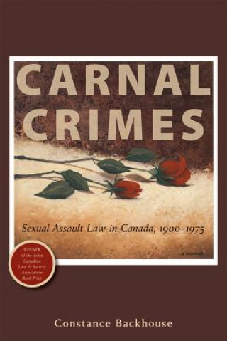 Livre Carnal Crimes: Sexual Assault Law in Canada, 1900-1975 Constance Backhouse