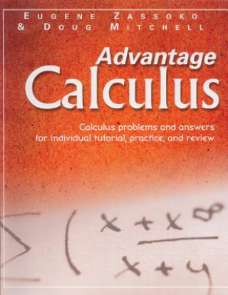 Könyv Advantage Calculus: Calculus Problems and Answers for Individual Tutorial, Practice, and Review Eugene Zassoko
