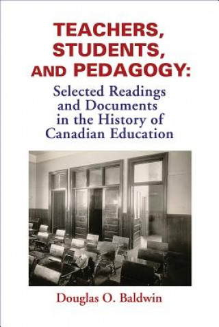 Kniha Teachers, Students and Pedagogy: Readings and Documents in the History of Canadian Education Douglas O. Baldwin