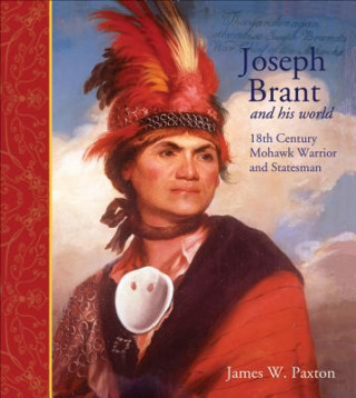 Kniha Joseph Brant and His World: Eighteenth-Century Mohawk Warrior and Statesman James W. Paxton