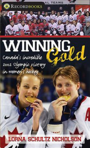 Könyv Winning Gold: Canada's Incredible 2002 Olympic Victory in Women's Hockey Lorna Schultz-Nicholson