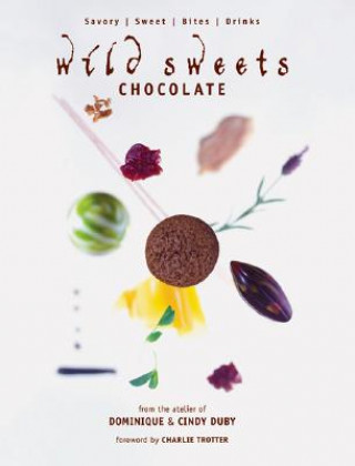 Könyv Wild Sweets Chocolate: Savory, Sweet, Bites, Drinks Dominique Duby