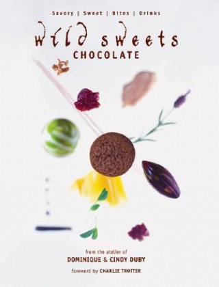 Book Wild Sweets Chocolate: Savory, Sweet, Bites, Drinks Dominique Duby