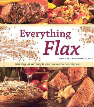 Kniha Everything Flax: More Than 100 Easy Ways to Work Flax Into Your Everyday Diet Linda Braun