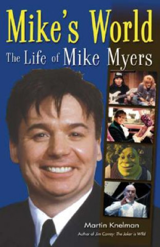 Könyv Mike's World: The Life of Mike Myers Martin Knelman