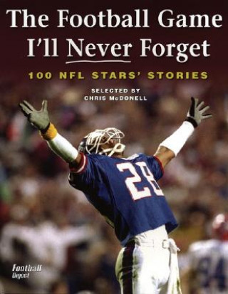 Könyv The Football Game I'll Never Forget: 100 NFL Stars' Stories Chris McDonell
