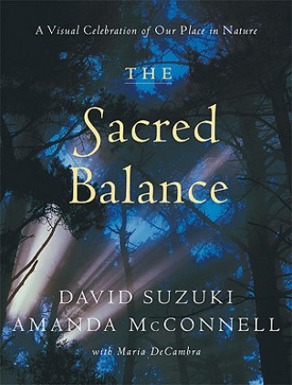 Carte The Sacred Balance: A Visual Celebration of Our Place in Nature David T. Suzuki