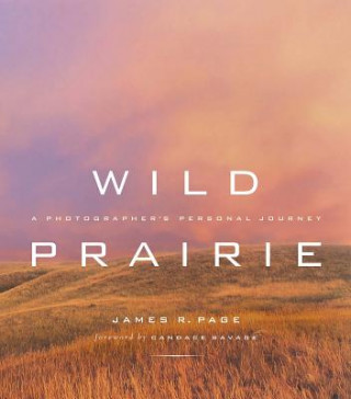 Könyv Wild Prairie: A Photographer's Personal Journey James R. Page