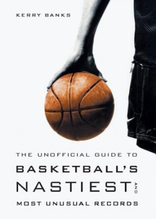 Kniha The Unofficial Guide to Basketball's Nastiest and Most Unusual Records Kerry Banks
