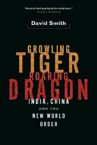 Carte Growling Tiger, Roaring Dragon: India, China, and the New World Order David Smith