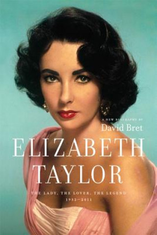 Kniha Elizabeth Taylor: The Lady, the Lover, the Legend 1932-2011 David Bret
