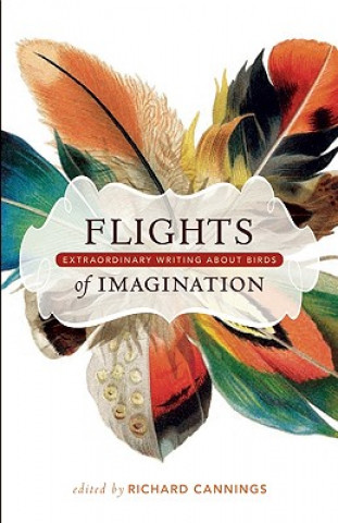 Kniha Flights of Imagination: Extraordinary Writing about Birds Richard Cannings