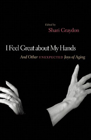 Carte I Feel Great about My Hands: And Other Unexpected Joys of Aging Shari Graydon