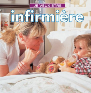 Kniha Je Veux Etre Infirmiere = I Want to Be a Nurse Dan Liebman