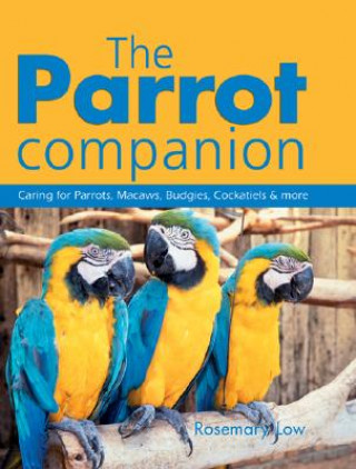 Libro The Parrot Companion: Caring for Parrots, Macaws, Budgies, Cockatiels & More Rosemary Low