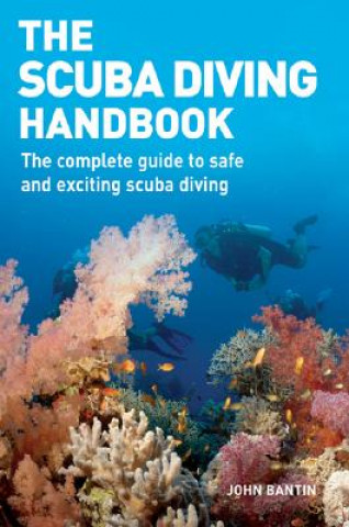 Kniha The Scuba Diving Handbook: The Complete Guide to Safe and Exciting Scuba Diving John Bantin