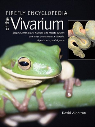 Carte Firefly Encyclopedia of the Vivarium: Keeping Amphibians, Reptiles, and Insects, Spiders and Other Invertebrates in Terraria, Aquaterraria, and Aquari David Alderton