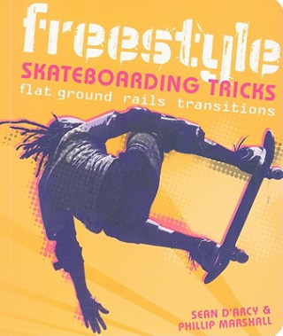 Kniha Freestyle Skateboarding Tricks: Flat Ground, Rails, Transitions Sean D'Arcy