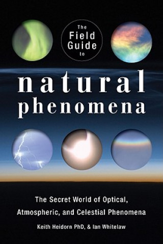 Книга The Field Guide to Natural Phenomena: The Secret World of Optical, Atmospheric and Celestial Wonders Keith C. Heidorn