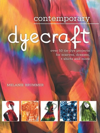 Kniha Contemporary Dyecraft: Over 50 Tie-Dye Projects for Scarves, Dresses, T-Shirts and More Melanie Brummer