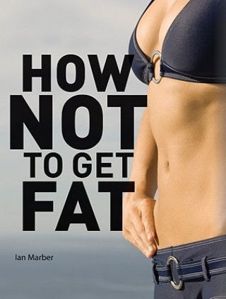 Carte How Not to Get Fat Ian Marber