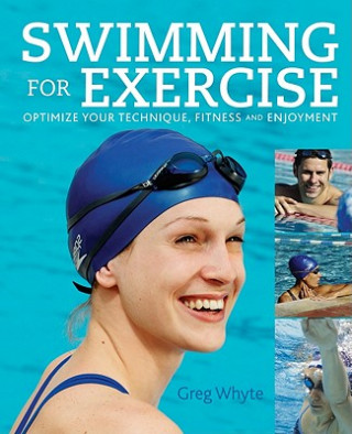 Kniha Swimming for Exercise: Optimize Your Technique, Fitness and Enjoyment Greg Whyte