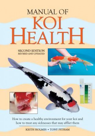 Kniha Manual of Koi Health: How to Create a Healthy Environment for Your Koi and How to Treat Any Sickness That May Afflict Them Keith Holmes