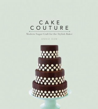 Buch Cake Couture: Modern Sugar-Craft for the Stylish Baker Annie Dam