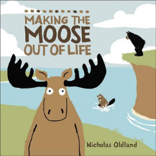 Kniha Making the Moose Out of Life Nicholas Oldland