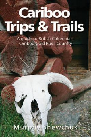 Kniha Cariboo Trips & Trails Murphy Shewchuk