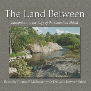 Kniha The Land Between: Encounters on the Edge of the Canadian Shield Thomas Forsyth McIlwraith