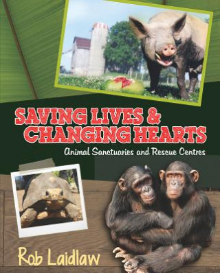 Könyv Saving Lives and Changing Hearts: Animal Sanctuaries and Rescue Centers Rob Laidlaw