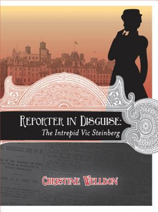 Книга Reporter in Disguise - The Intrepid Vic Steinberg Christine Welldon