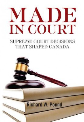 Kniha Made in Court: Supreme Court Cases That Shaped Canada Richard W. Pound