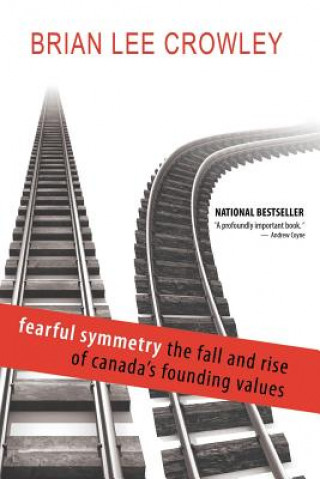 Kniha Fearful Symmetry - The Fall and Rise of Canada's Founding Values Brian Lee Crowley