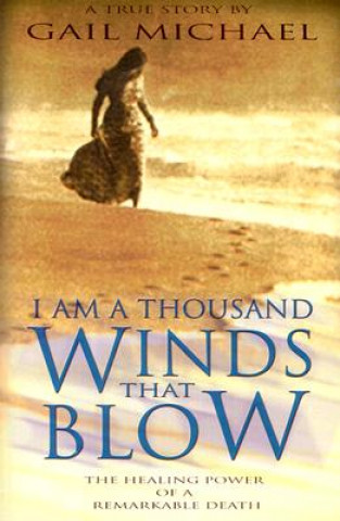 Kniha I Am a Thousand Winds That Blow: The Healing Power of a Remarkable Death Gail Michael