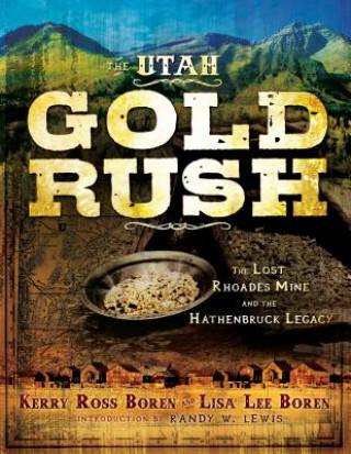 Könyv The Utah Gold Rush: The Lost Rhoades Mine and the Hathenbruck Legacy Kerry Ross Boren