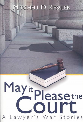 Könyv May It Please the Court: A Lawyer's War Stories Mitchell D. Kessler