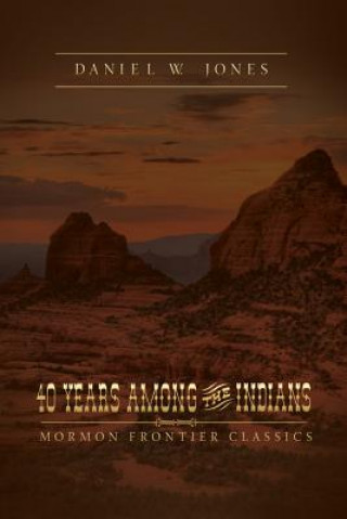 Libro 40 Years Among the Indians: A True Yet Thrilling Narrative of the Author's Experiences Among the Natives. Daniel W. Jones