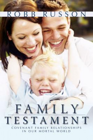 Carte Family Testament: Covenant Familly Relationships in Our Mortal World Robb Russon