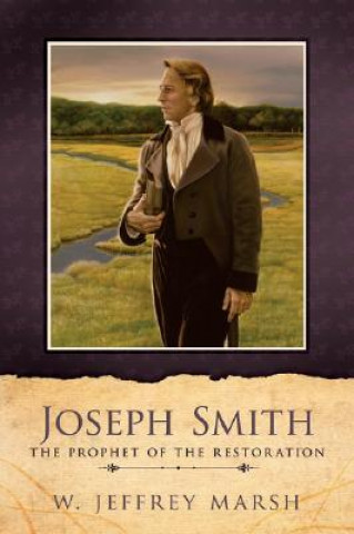 Kniha Joseph Smith-Prophet of the Restoration W. Jeffrey Marsh