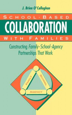 Kniha School-Based Collaboration with Families: Constructing Family-School-Agency Partnerships That Work James Brien O'Callaghan