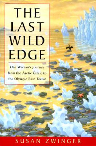 Kniha The Last Wild Edge: One Woman's Journey from the Arctic Circle to the Olympic Rain Forest Susan Zwinger