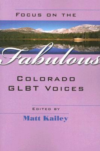 Könyv Focus on the Fabulous: Colorado Glbt Voices Matt Kailey