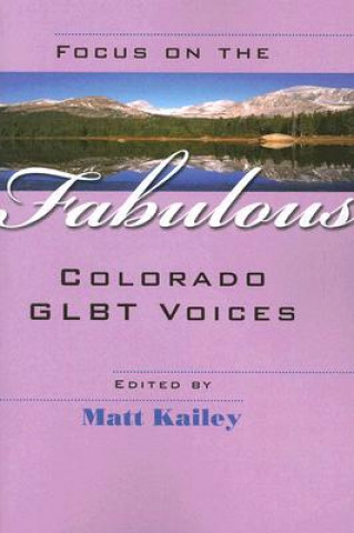 Knjiga Focus on the Fabulous: Colorado Glbt Voices Matt Kailey