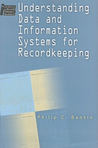 Könyv Understanding Data and Information Systems for Recordkeeping Philip C. Bantin