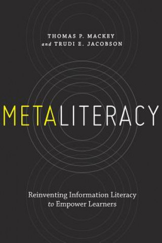 Könyv Metaliteracy: Reinventing Information Literacy to Empower Learners Thomas P. Mackey
