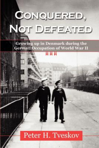 Carte Conquered, Not Defeated: Growing Up in Denmark During the German Occupation of World War II Peter H. Tveskov