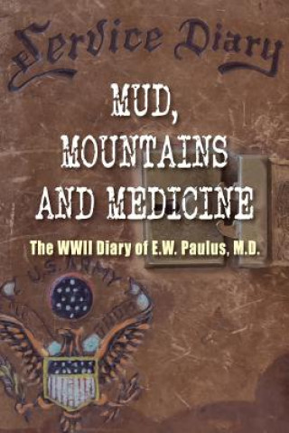 Kniha Mud, Mountains and Medicine: The WWII Diary of E.W. Paulus E. W. Paulus M. D.