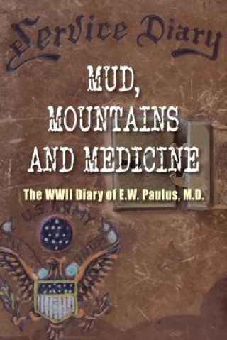 Książka Mud, Mountains and Medicine: The WWII Diary of E.W. Paulus E. W. Paulus M. D.